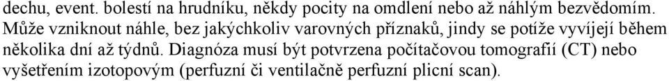 Může vzniknout náhle, bez jakýchkoliv varovných příznaků, jindy se potíže