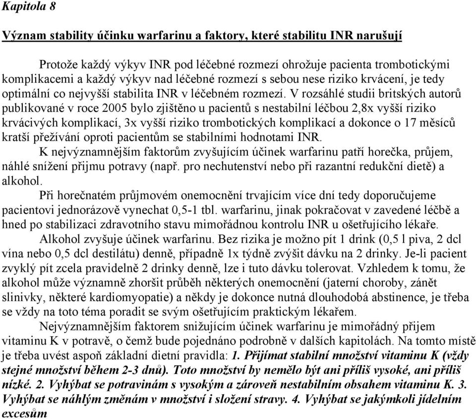 V rozsáhlé studii britských autorů publikované v roce 2005 bylo zjištěno u pacientů s nestabilní léčbou 2,8x vyšší riziko krvácivých komplikací, 3x vyšší riziko trombotických komplikací a dokonce o