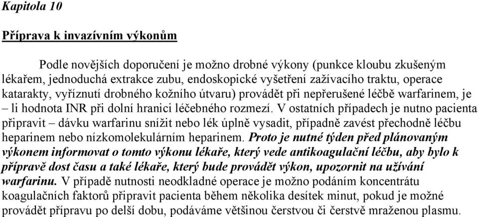 V ostatních případech je nutno pacienta připravit dávku warfarinu snížit nebo lék úplně vysadit, případně zavést přechodně léčbu heparinem nebo nízkomolekulárním heparinem.