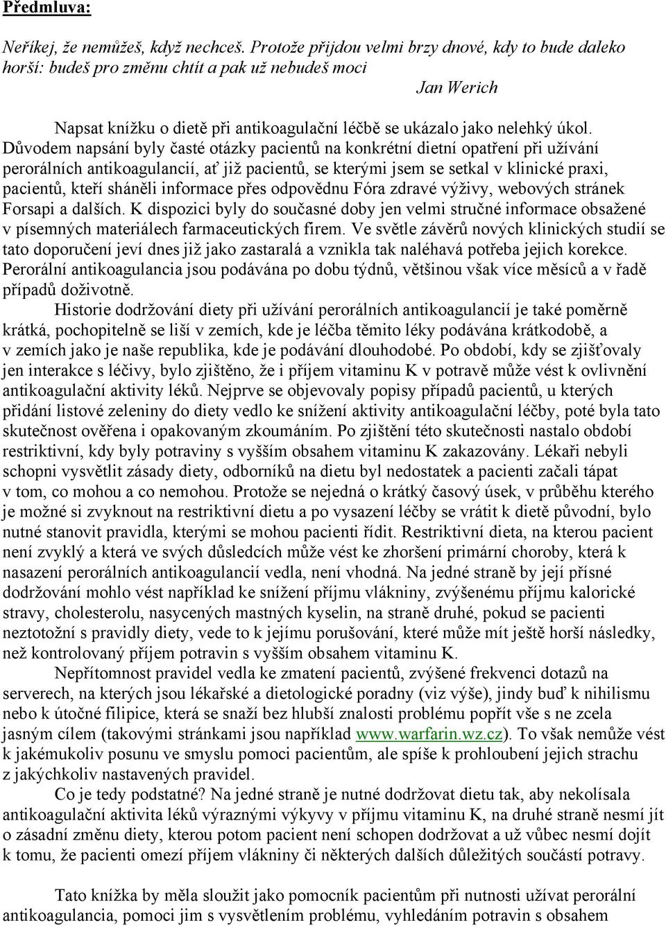 Důvodem napsání byly časté otázky pacientů na konkrétní dietní opatření při užívání perorálních antikoagulancií, ať již pacientů, se kterými jsem se setkal v klinické praxi, pacientů, kteří sháněli