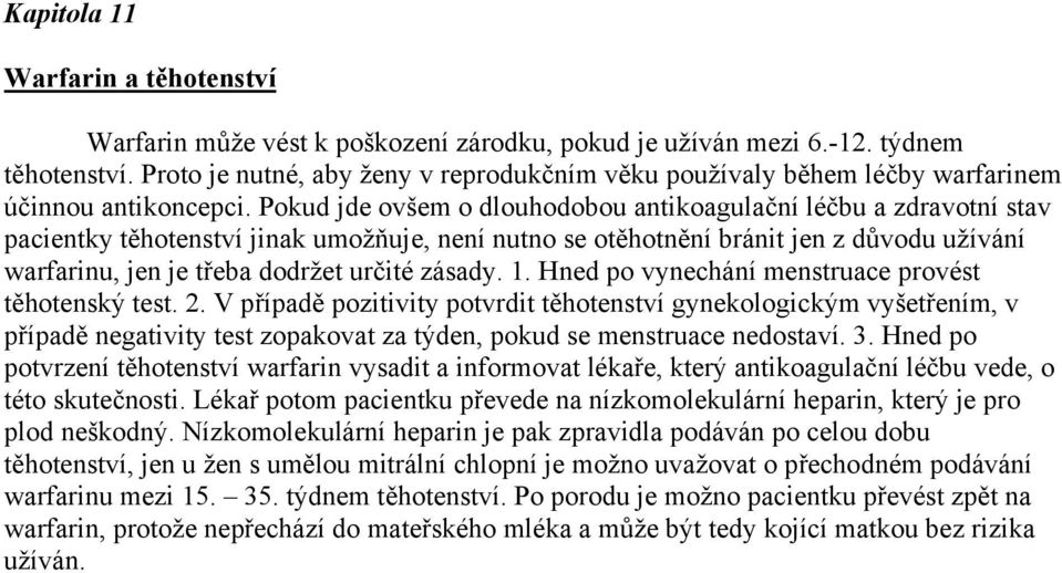 Pokud jde ovšem o dlouhodobou antikoagulační léčbu a zdravotní stav pacientky těhotenství jinak umožňuje, není nutno se otěhotnění bránit jen z důvodu užívání warfarinu, jen je třeba dodržet určité