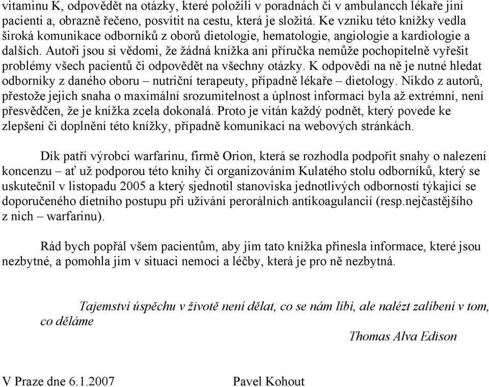 Autoři jsou si vědomi, že žádná knížka ani příručka nemůže pochopitelně vyřešit problémy všech pacientů či odpovědět na všechny otázky.