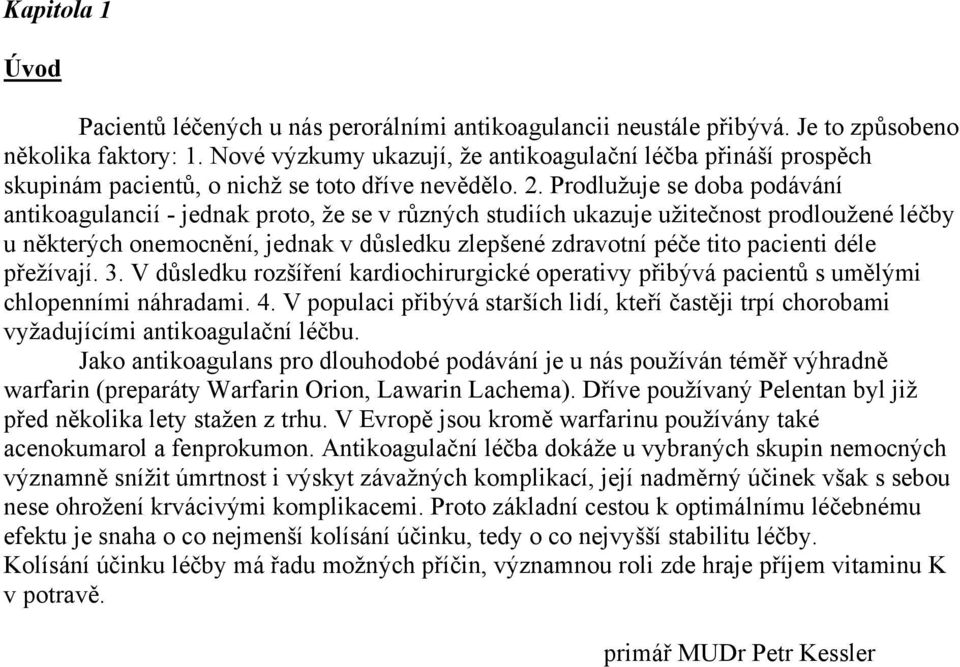 Prodlužuje se doba podávání antikoagulancií - jednak proto, že se v různých studiích ukazuje užitečnost prodloužené léčby u některých onemocnění, jednak v důsledku zlepšené zdravotní péče tito