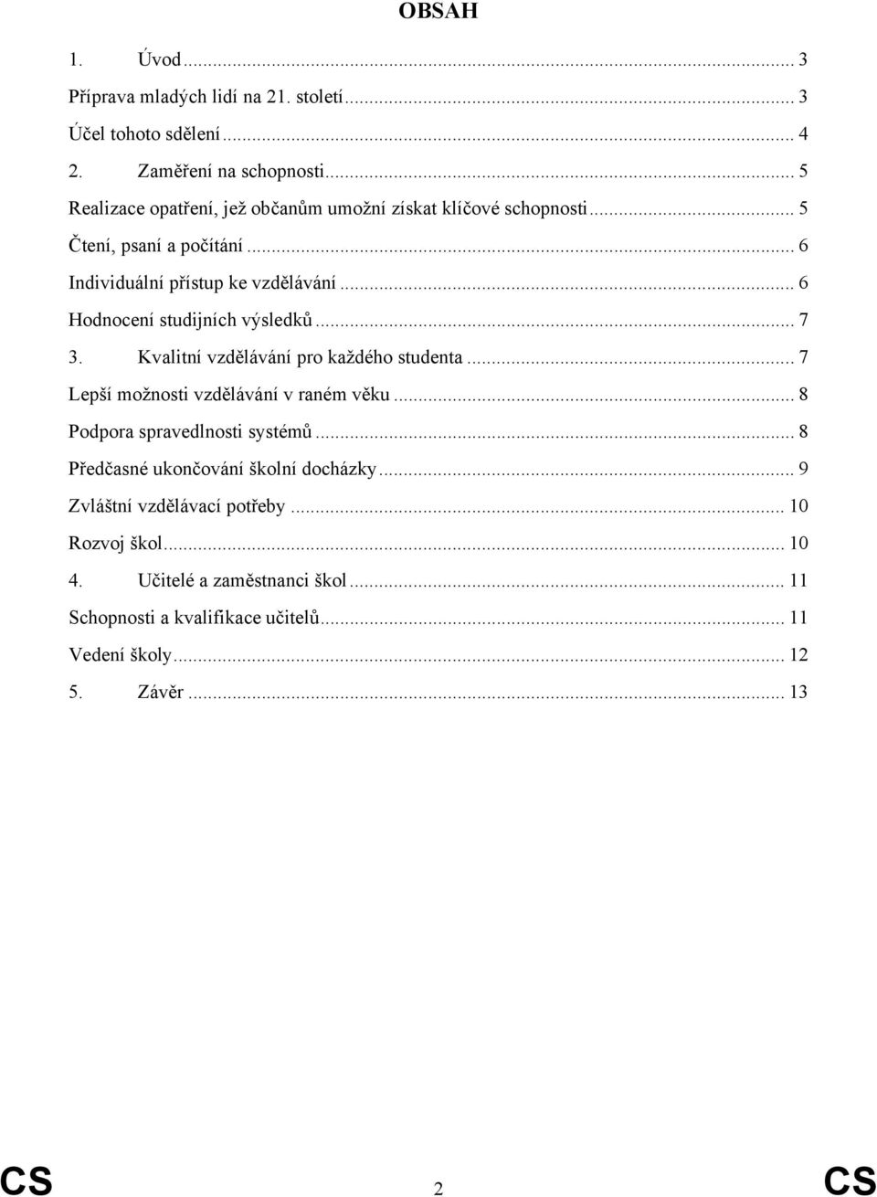 .. 6 Hodnocení studijních výsledků... 7 3. Kvalitní vzdělávání pro každého studenta... 7 Lepší možnosti vzdělávání v raném věku.