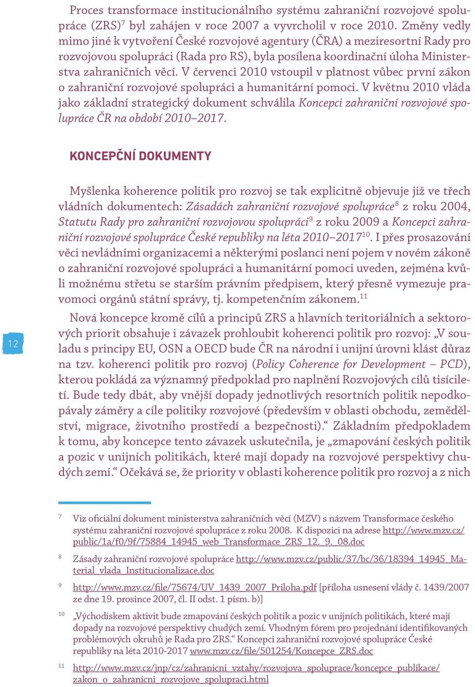 V červenci 2010 vstoupil v platnost vůbec první zákon o zahraniční rozvojové spolupráci a humanitární pomoci.