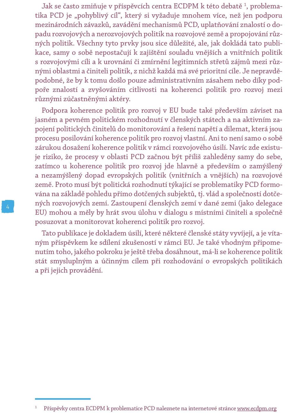 Všechny tyto prvky jsou sice důležité, ale, jak dokládá tato publikace, samy o sobě nepostačují k zajištění souladu vnějších a vnitřních politik s rozvojovými cíli a k urovnání či zmírnění