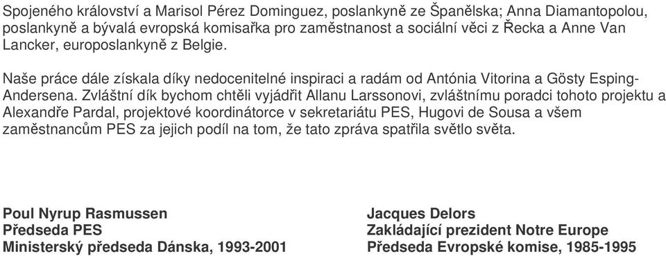 Zvláštní dík bychom chtli vyjádit Allanu Larssonovi, zvláštnímu poradci tohoto projektu a Alexande Pardal, projektové koordinátorce v sekretariátu PES, Hugovi de Sousa a všem