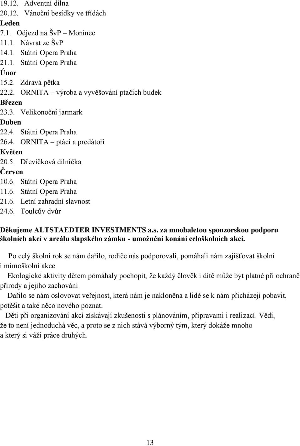 6. Toulcův dvůr Děkujeme ALTSTAEDTER INVESTMENTS a.s. za mnohaletou sponzorskou podporu školních akcí v areálu slapského zámku - umožnění konání celoškolních akcí.