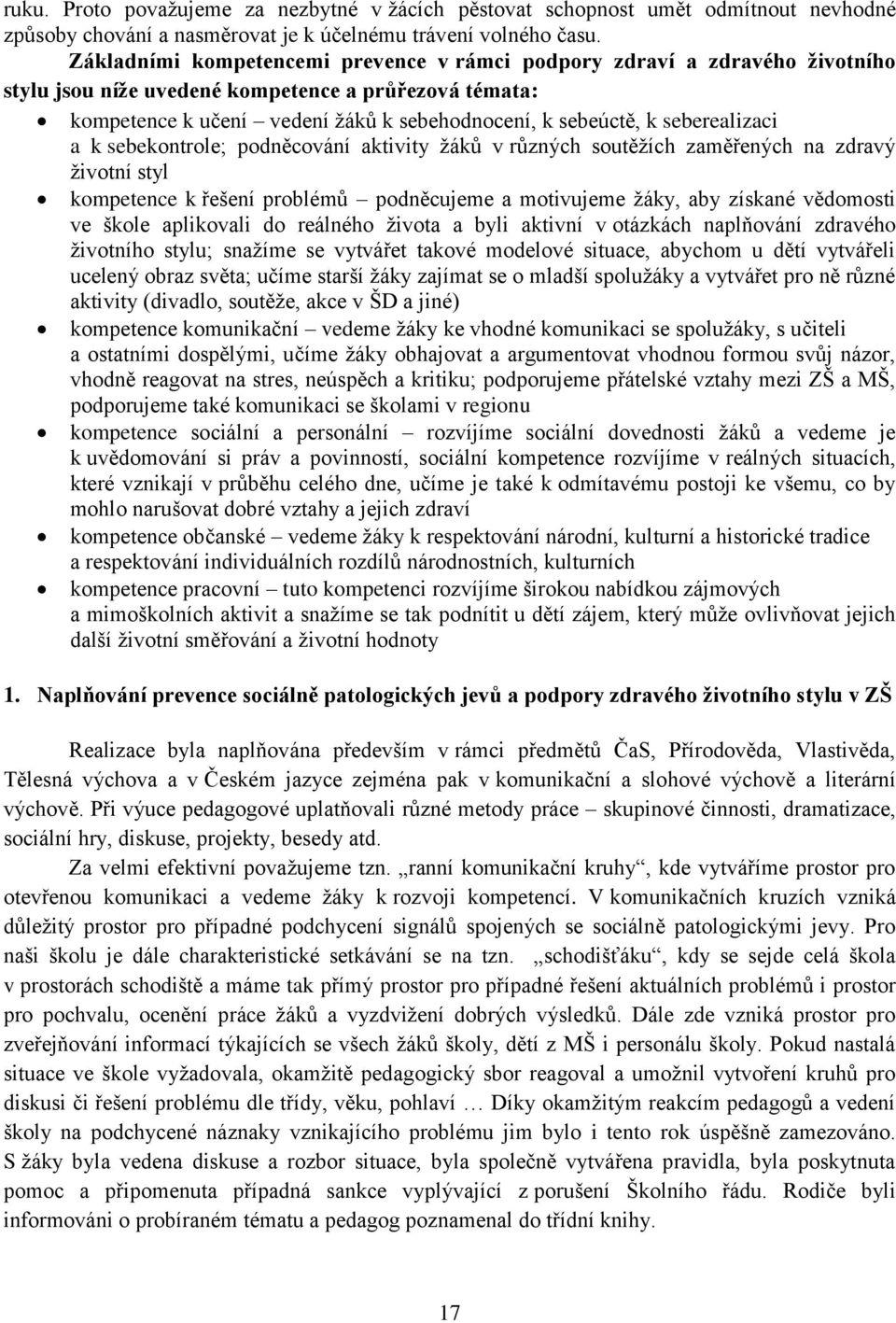 seberealizaci a k sebekontrole; podněcování aktivity žáků v různých soutěžích zaměřených na zdravý životní styl kompetence k řešení problémů podněcujeme a motivujeme žáky, aby získané vědomosti ve