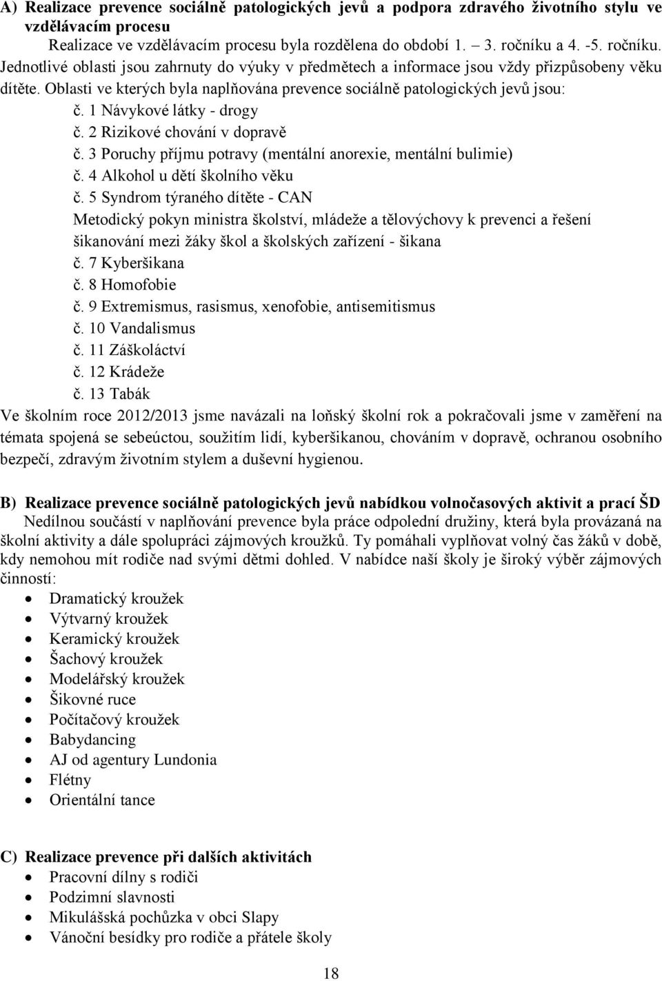 Oblasti ve kterých byla naplňována prevence sociálně patologických jevů jsou: č. 1 Návykové látky - drogy č. 2 Rizikové chování v dopravě č.