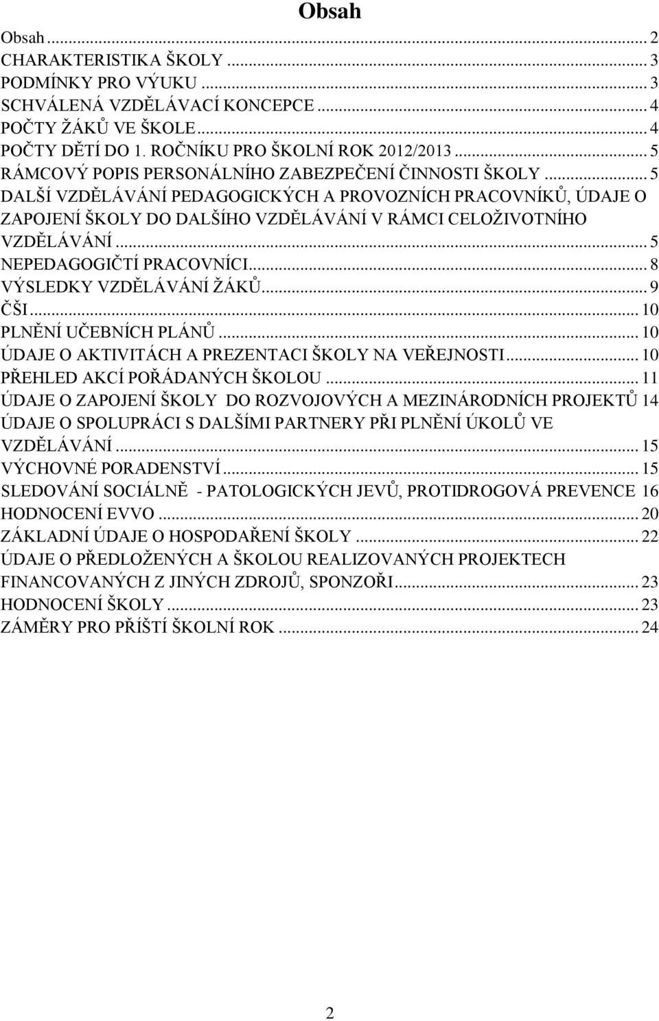 .. 5 NEPEDAGOGIČTÍ PRACOVNÍCI... 8 VÝSLEDKY VZDĚLÁVÁNÍ ŽÁKŮ... 9 ČŠI... 10 PLNĚNÍ UČEBNÍCH PLÁNŮ... 10 ÚDAJE O AKTIVITÁCH A PREZENTACI ŠKOLY NA VEŘEJNOSTI... 10 PŘEHLED AKCÍ POŘÁDANÝCH ŠKOLOU.