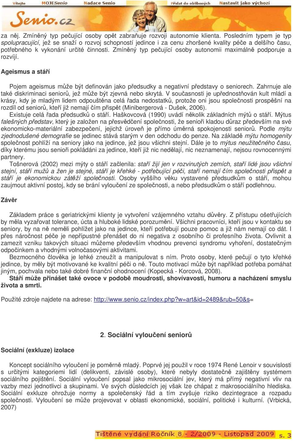 Zmínný typ peující osoby autonomii maximáln podporuje a rozvíjí. Ageismus a stáí Pojem ageismus mže být definován jako pedsudky a negativní pedstavy o seniorech.