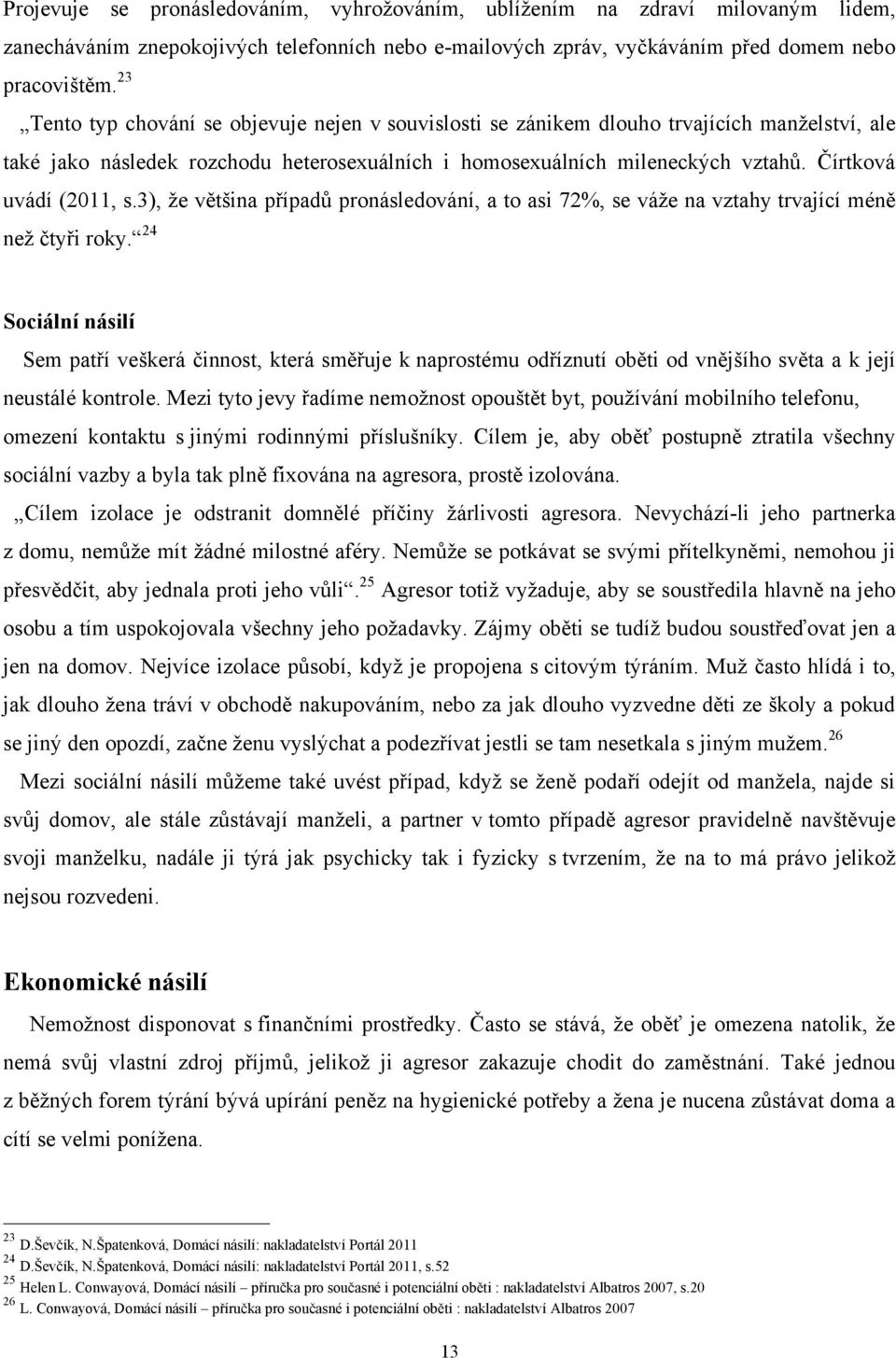 Čírtková uvádí (2011, s.3), ţe většina případů pronásledování, a to asi 72%, se váţe na vztahy trvající méně neţ čtyři roky.