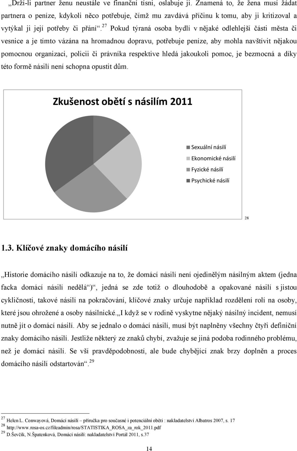 27 Pokud týraná osoba bydlí v nějaké odlehlejší části města či vesnice a je tímto vázána na hromadnou dopravu, potřebuje peníze, aby mohla navštívit nějakou pomocnou organizaci, policii či právníka