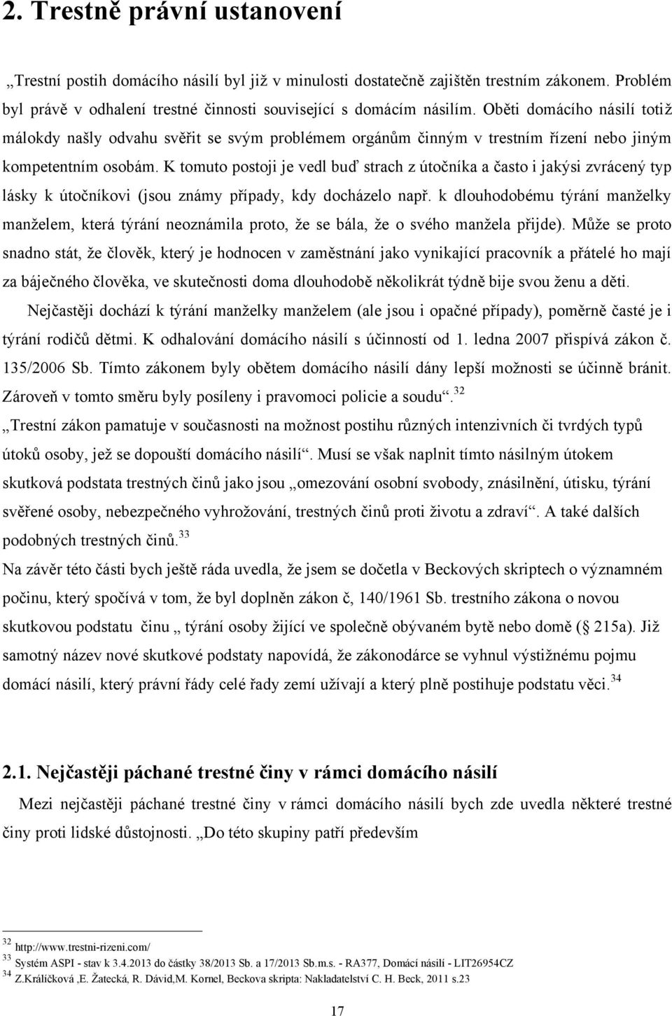 K tomuto postoji je vedl buď strach z útočníka a často i jakýsi zvrácený typ lásky k útočníkovi (jsou známy případy, kdy docházelo např.