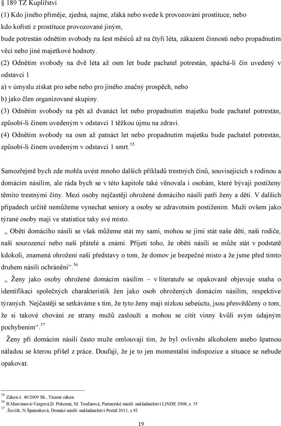 (2) Odnětím svobody na dvě léta aţ osm let bude pachatel potrestán, spáchá-li čin uvedený v odstavci 1 a) v úmyslu získat pro sebe nebo pro jiného značný prospěch, nebo b) jako člen organizované