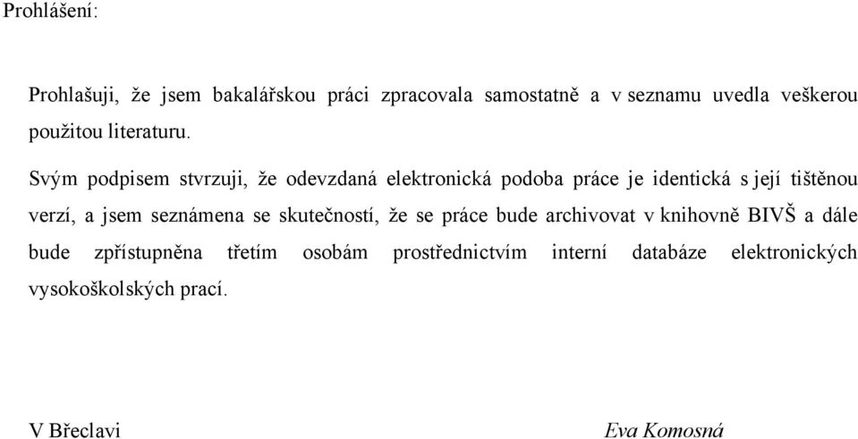 Svým podpisem stvrzuji, ţe odevzdaná elektronická podoba práce je identická s její tištěnou verzí, a jsem