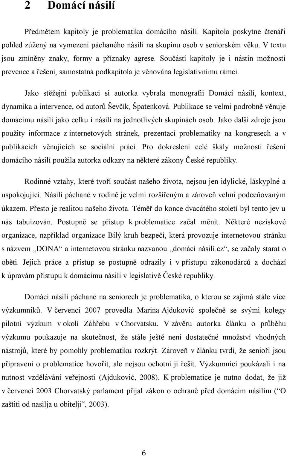 Jako stěžejní publikaci si autorka vybrala monografii Domácí násilí, kontext, dynamika a intervence, od autorů Ševčík, Špatenková.