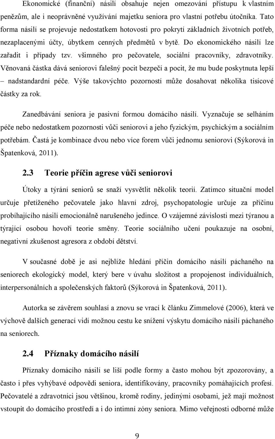 všimného pro pečovatele, sociální pracovníky, zdravotníky. Věnovaná částka dává seniorovi falešný pocit bezpečí a pocit, že mu bude poskytnuta lepší nadstandardní péče.