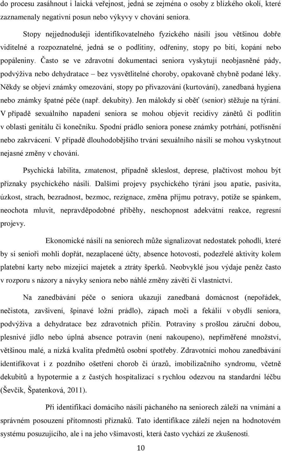 Často se ve zdravotní dokumentaci seniora vyskytují neobjasněné pády, podvýživa nebo dehydratace bez vysvětlitelné choroby, opakovaně chybně podané léky.