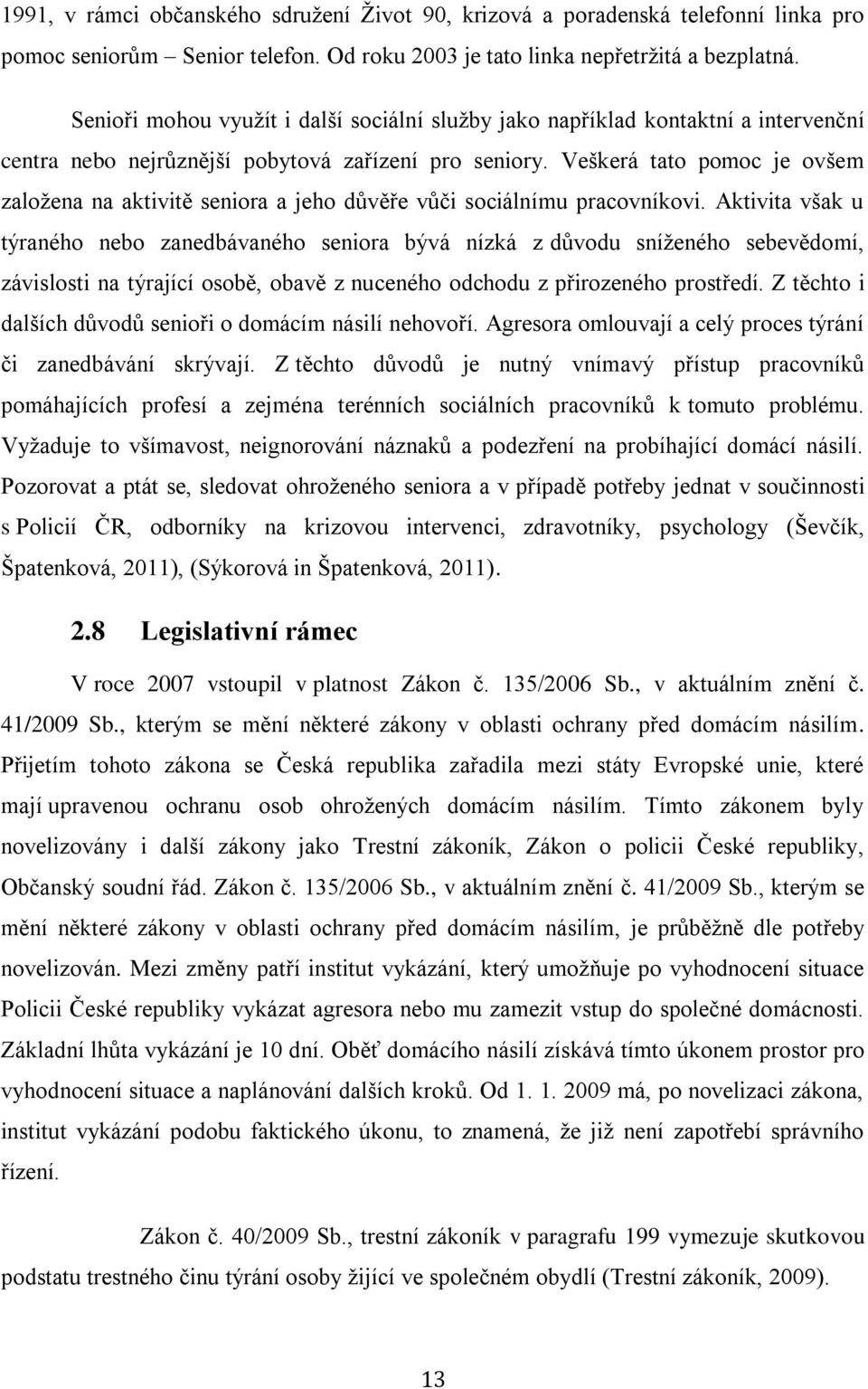 Veškerá tato pomoc je ovšem založena na aktivitě seniora a jeho důvěře vůči sociálnímu pracovníkovi.