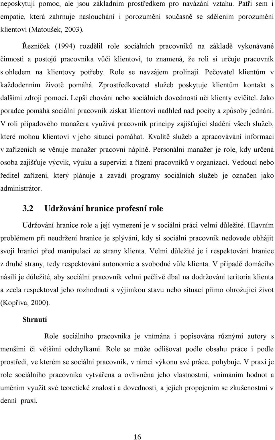 Role se navzájem prolínají. Pečovatel klientům v každodenním životě pomáhá. Zprostředkovatel služeb poskytuje klientům kontakt s dalšími zdroji pomoci.