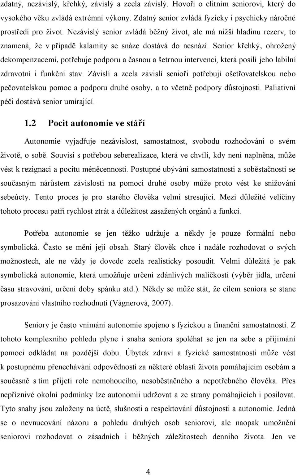 Senior křehký, ohrožený dekompenzacemi, potřebuje podporu a časnou a šetrnou intervenci, která posílí jeho labilní zdravotní i funkční stav.