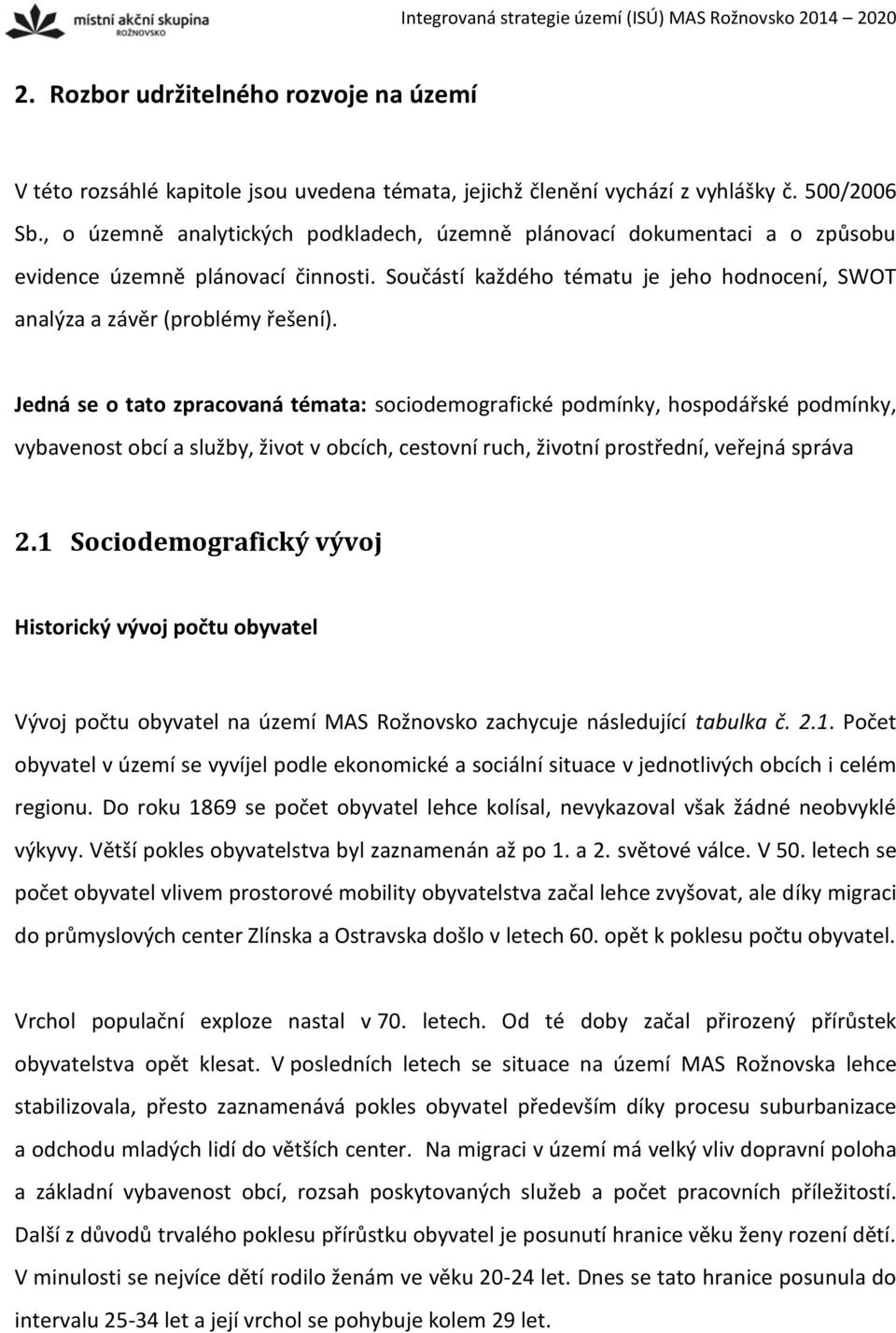 Jedná se o tato zpracovaná témata: sociodemografické podmínky, hospodářské podmínky, vybavenost obcí a služby, život v obcích, cestovní ruch, životní prostřední, veřejná správa 2.