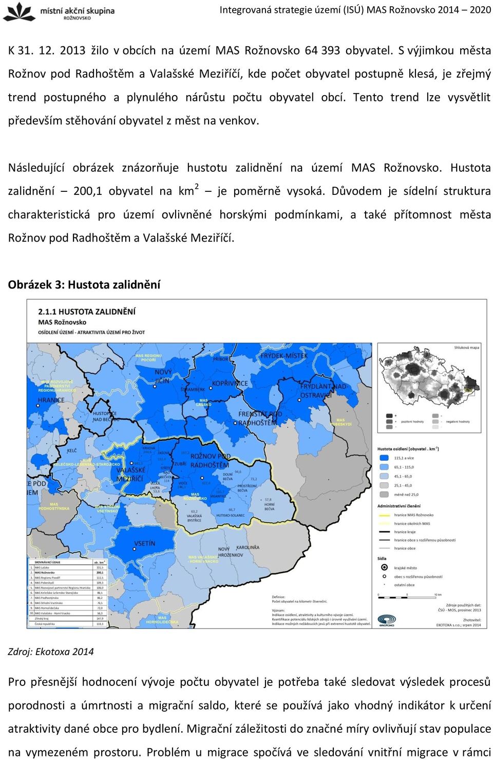 Tento trend lze vysvětlit především stěhování obyvatel z měst na venkov. Následující obrázek znázorňuje hustotu zalidnění na území MAS Rožnovsko.