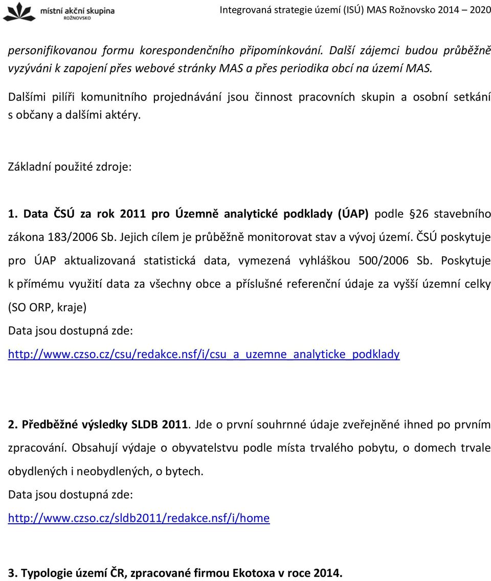 Data ČSÚ za rok 2011 pro Územně analytické podklady (ÚAP) podle 26 stavebního zákona 183/2006 Sb. Jejich cílem je průběžně monitorovat stav a vývoj území.