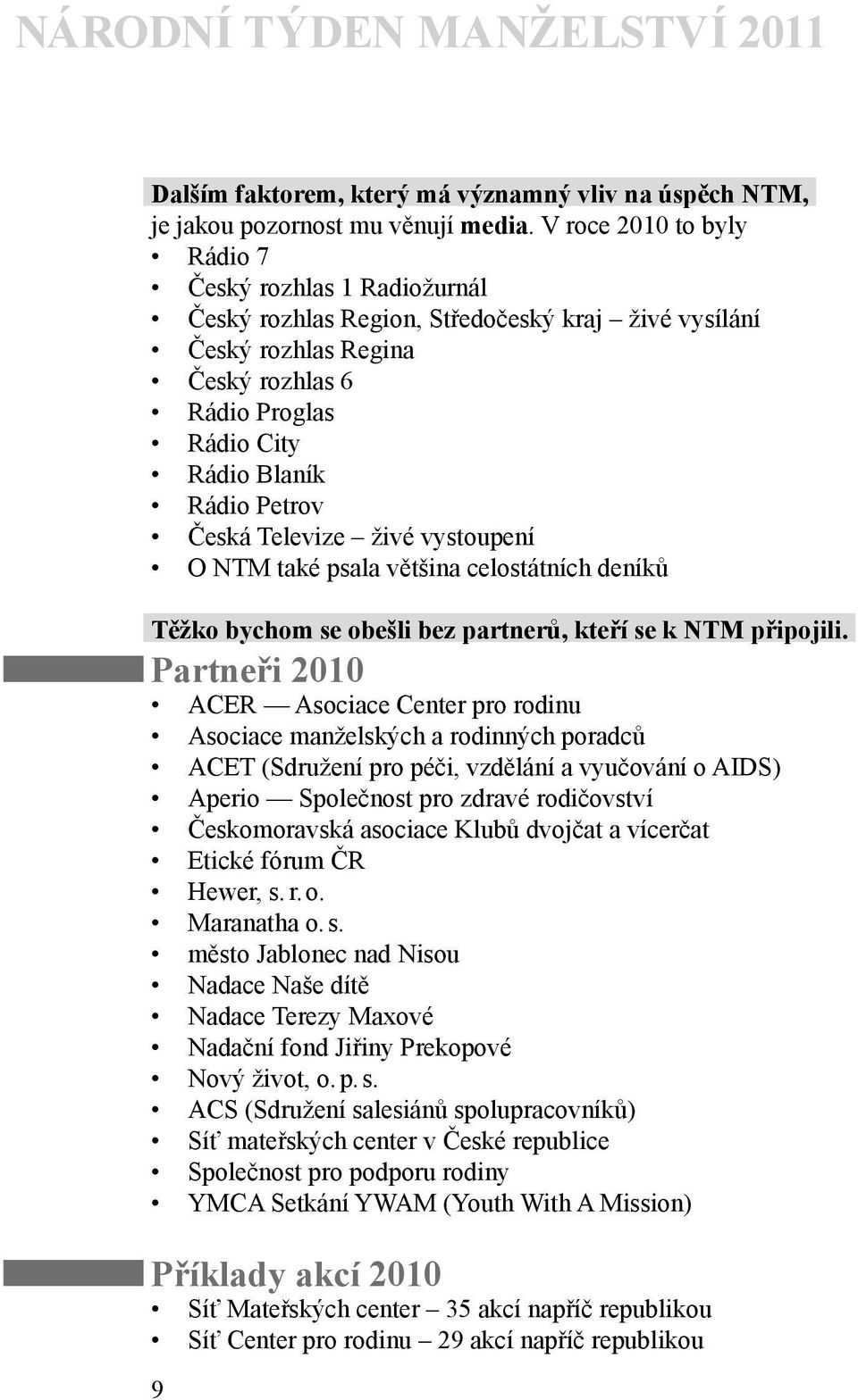 Česká Televize živé vystoupení O NTM také psala většina celostátních deníků Těžko bychom se obešli bez partnerů, kteří se k NTM připojili.