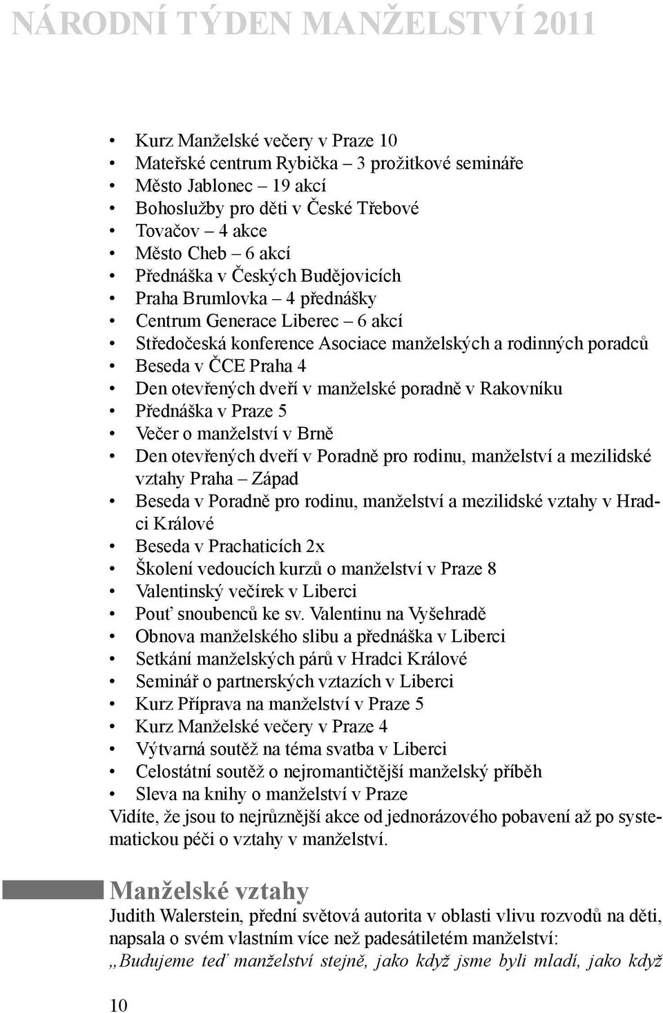 v Rakovníku Přednáška v Praze 5 Večer o manželství v Brně Den otevřených dveří v Poradně pro rodinu, manželství a mezilidské vztahy Praha Západ Beseda v Poradně pro rodinu, manželství a mezilidské