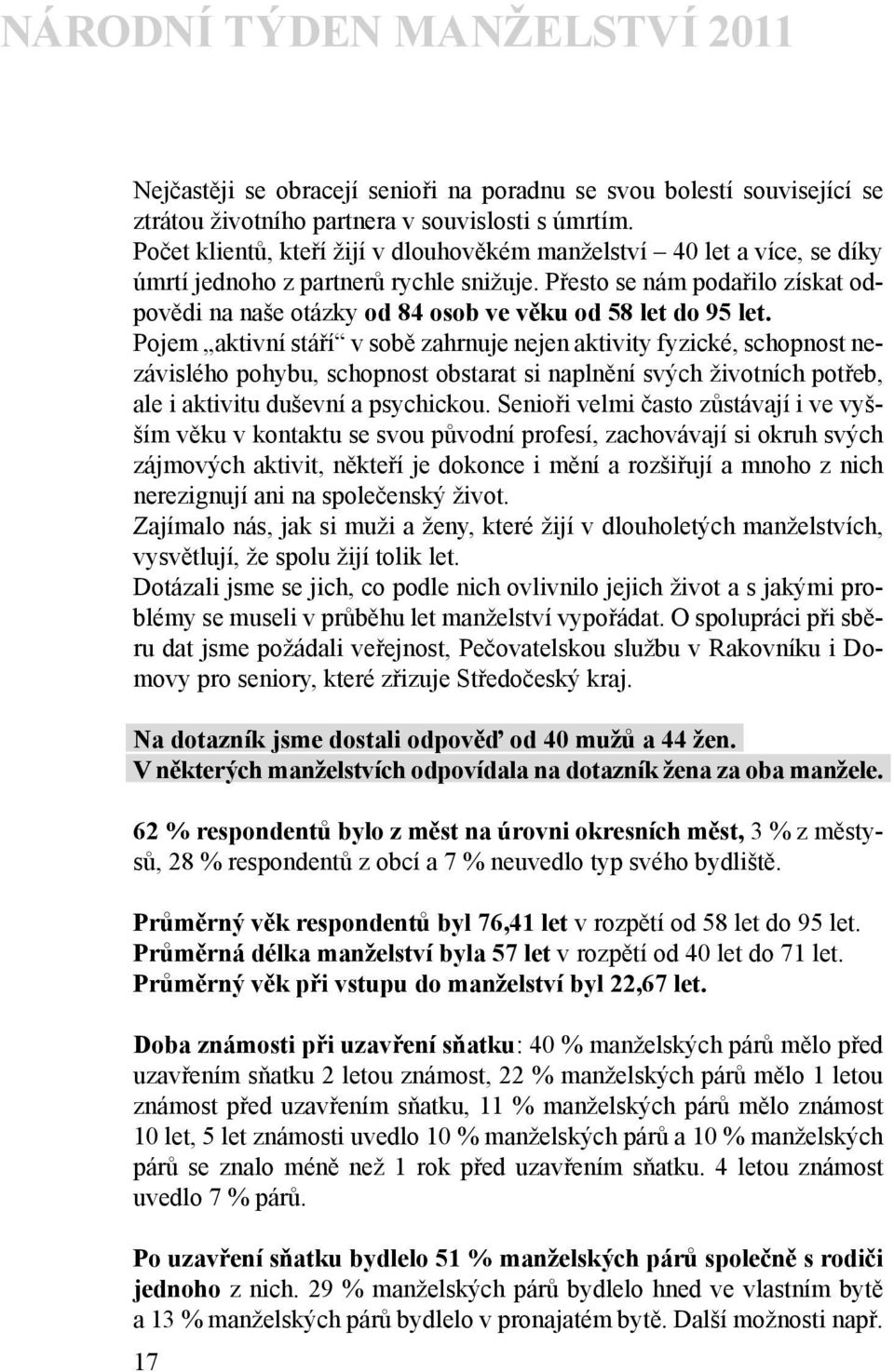 Přesto se nám podařilo získat odpovědi na naše otázky od 84 osob ve věku od 58 let do 95 let.