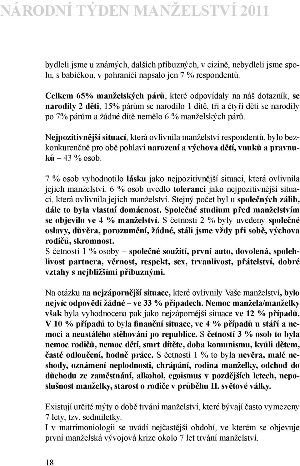 Nejpozitivnější situací, která ovlivnila manželství respondentů, bylo bezkonkurenčně pro obě pohlaví narození a výchova dětí, vnuků a pravnuků 43 % osob.