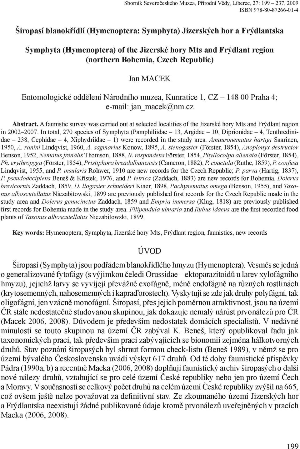 A faunistic survey was carried out at selected localities of the Jizerské hory Mts and Frýdlant region in 2002 2007.