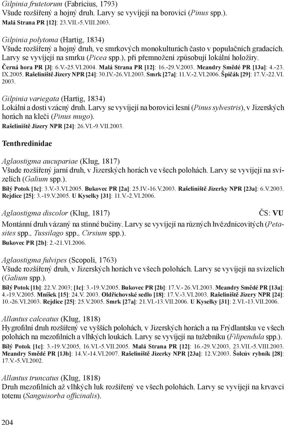 ), při přemnožení způsobují lokální holožíry. Černá hora PR [3]: 6.V.-25.VI.2004. Malá Strana PR [12]: 16.-29.V.2003. Meandry Smědé PR [13a]: 4.- 23. IX.2005. Rašeliniště Jizery NPR [24]: 30.IV.-26.