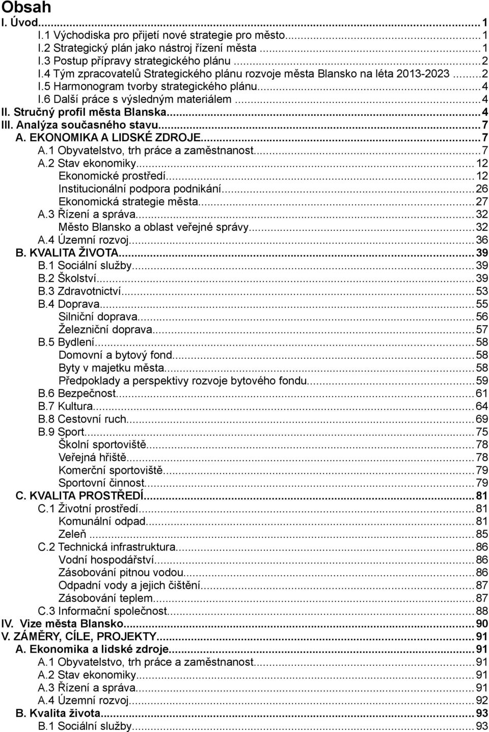 Stručný profil města Blanska...4 III. Analýza současného stavu...7 A. EKONOMIKA A LIDSKÉ ZDROJE...7 A.1 Obyvatelstvo, trh práce a zaměstnanost...7 A.2 Stav ekonomiky... 12 Ekonomické prostředí.