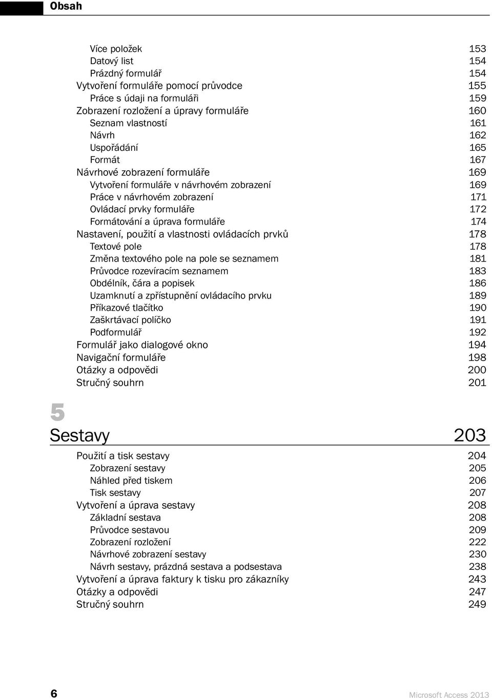 174 Nastavení, použití a vlastnosti ovládacích prvků 178 Textové pole 178 Změna textového pole na pole se seznamem 181 Průvodce rozevíracím seznamem 183 Obdélník, čára a popisek 186 Uzamknutí a