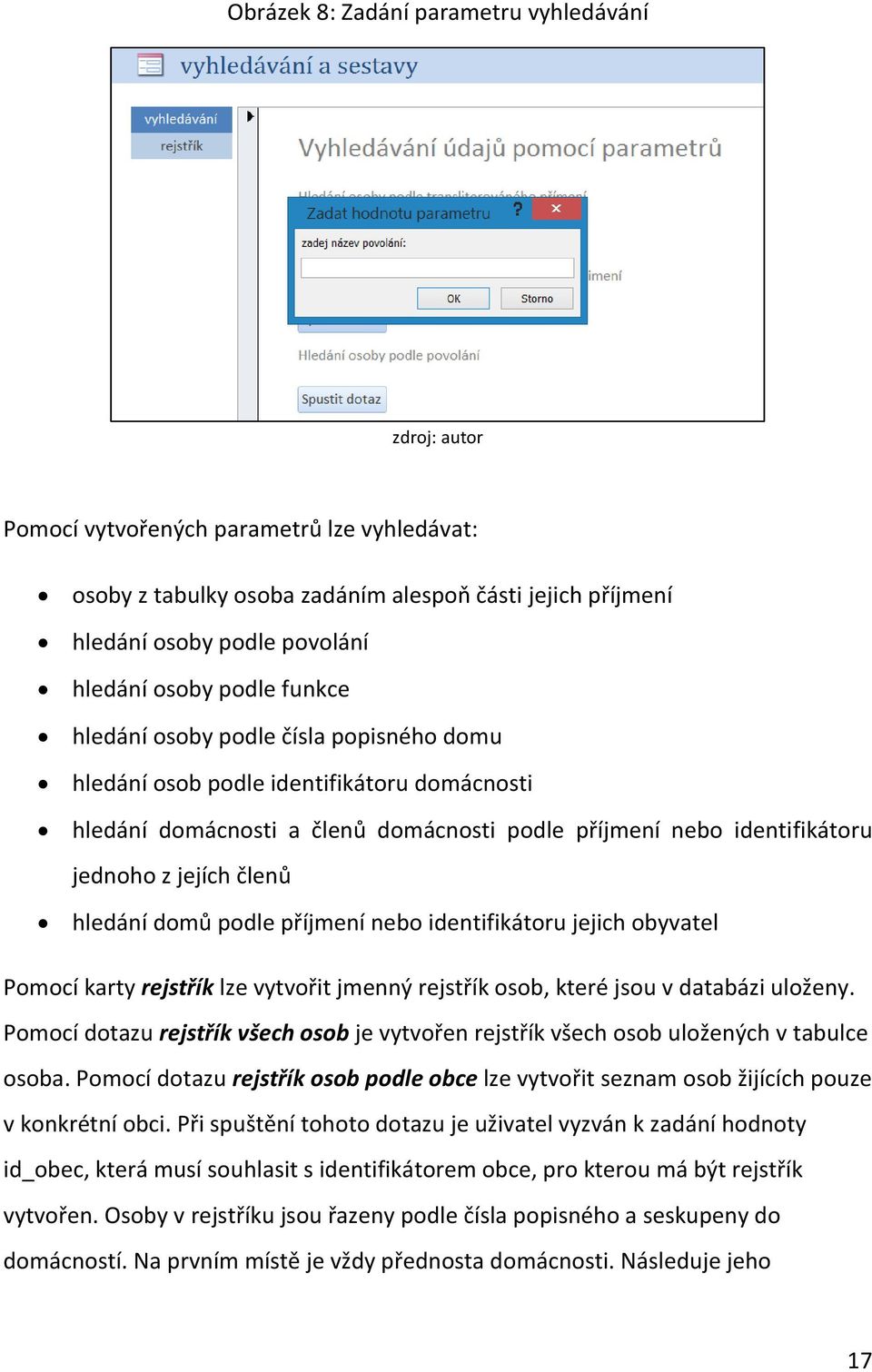 členů hledání domů podle příjmení nebo identifikátoru jejich obyvatel Pomocí karty rejstřík lze vytvořit jmenný rejstřík osob, které jsou v databázi uloženy.