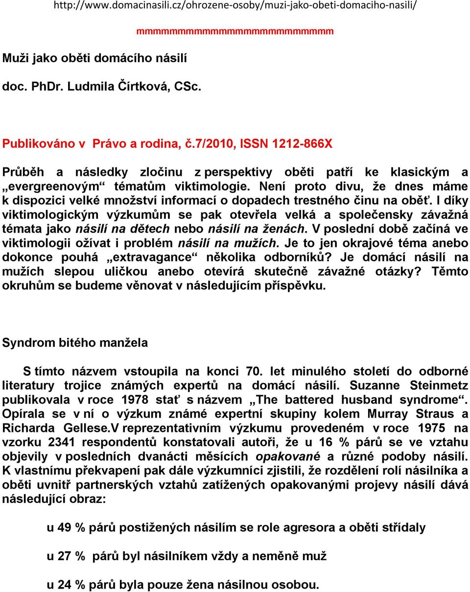 Není proto divu, že dnes máme k dispozici velké množství informací o dopadech trestného činu na oběť.