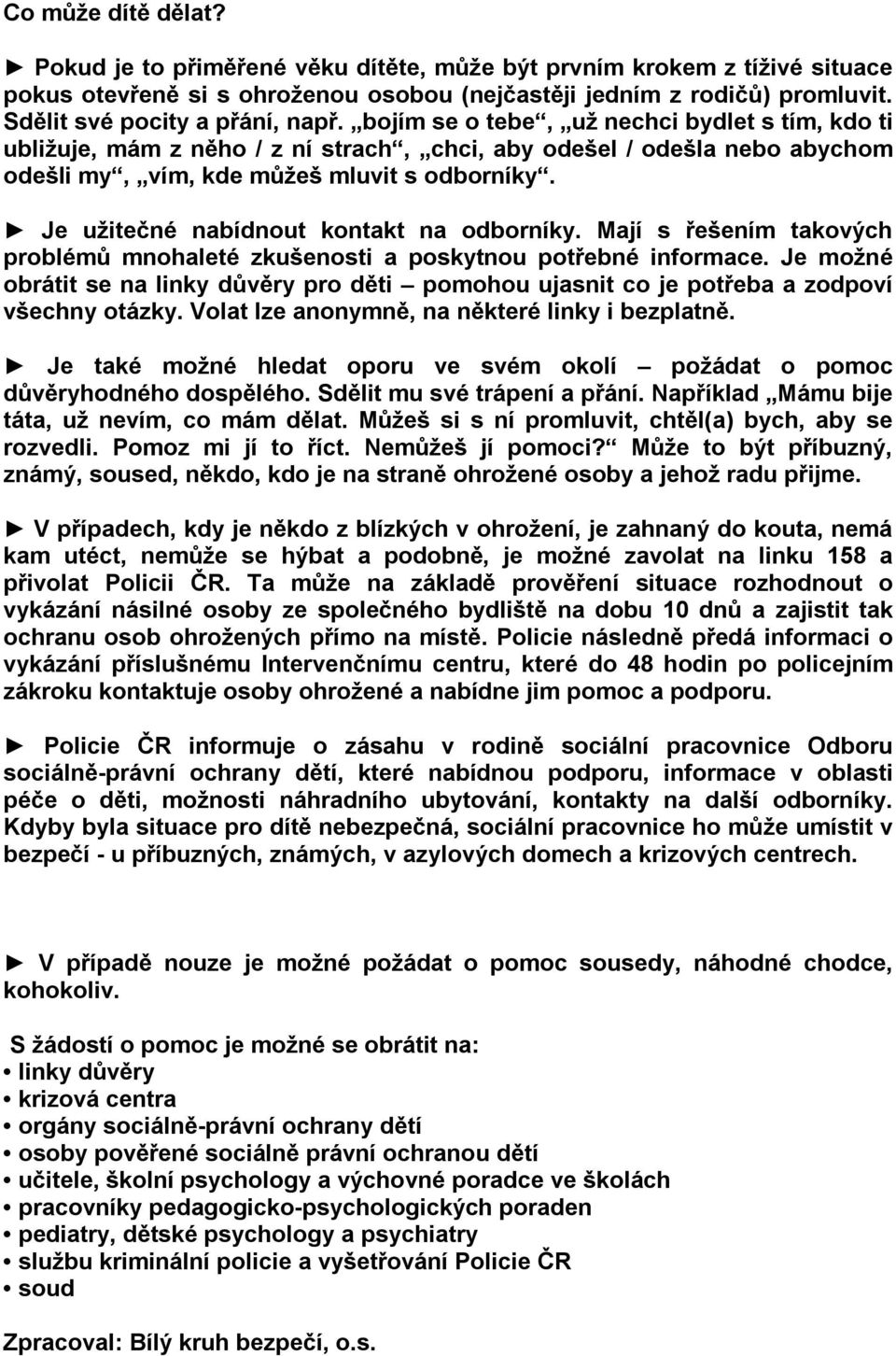 bojím se o tebe, už nechci bydlet s tím, kdo ti ubližuje, mám z něho / z ní strach, chci, aby odešel / odešla nebo abychom odešli my, vím, kde můžeš mluvit s odborníky.