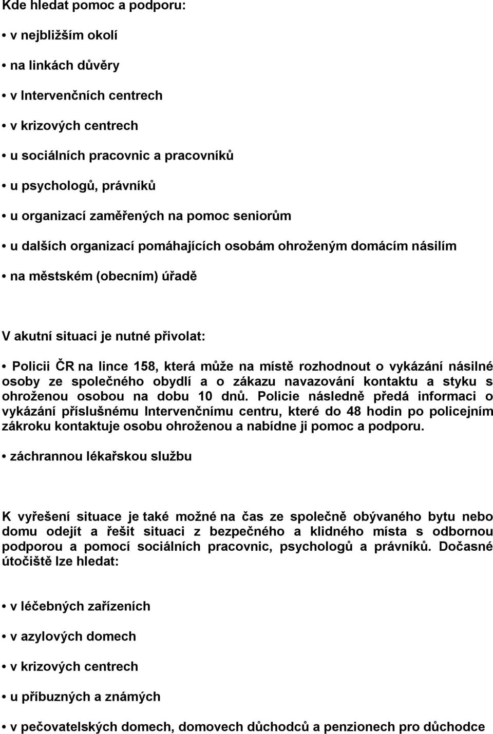 rozhodnout o vykázání násilné osoby ze společného obydlí a o zákazu navazování kontaktu a styku s ohroženou osobou na dobu 10 dnů.