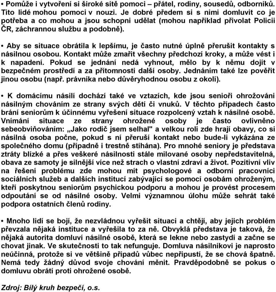 Aby se situace obrátila k lepšímu, je často nutné úplně přerušit kontakty s násilnou osobou. Kontakt může zmařit všechny předchozí kroky, a může vést i k napadení.