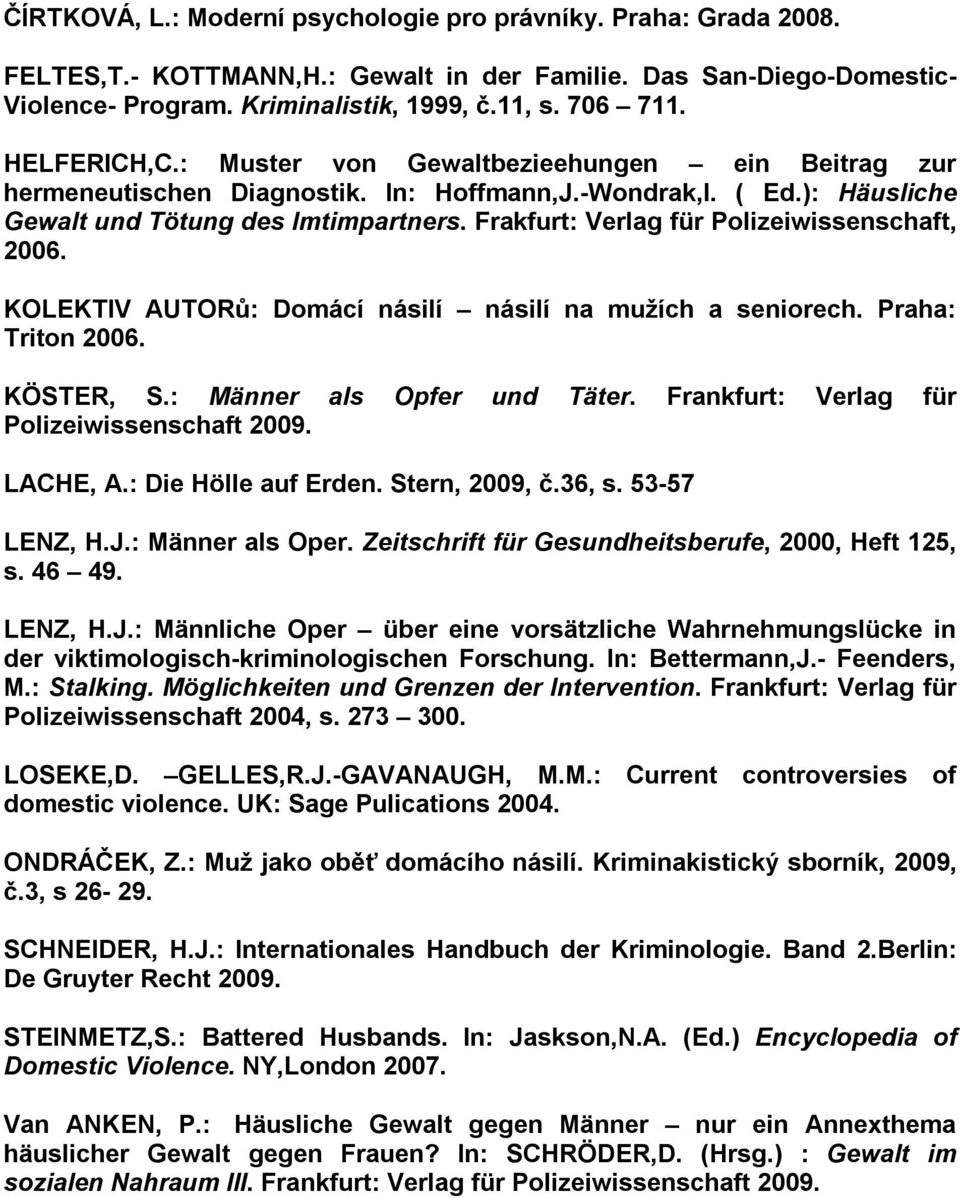 Frakfurt: Verlag für Polizeiwissenschaft, 2006. KOLEKTIV AUTORů: Domácí násilí násilí na mužích a seniorech. Praha: Triton 2006. KÖSTER, S.: Männer als Opfer und Täter.