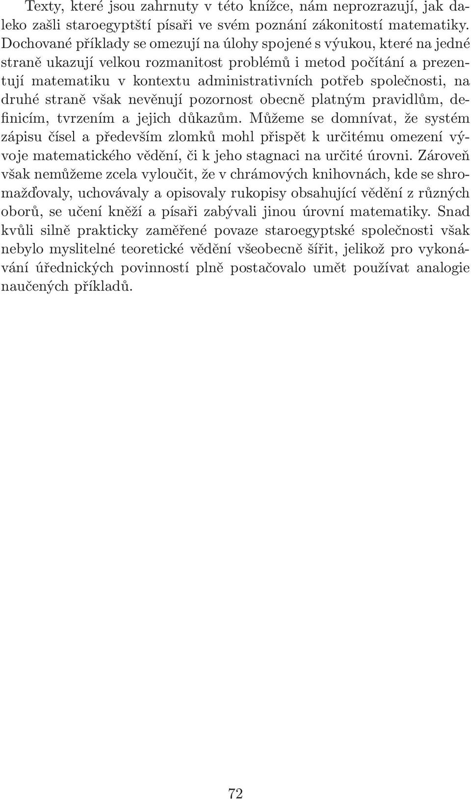 společnosti, na druhé straně však nevěnují pozornost obecně platným pravidlům, definicím, tvrzením a jejich důkazům.