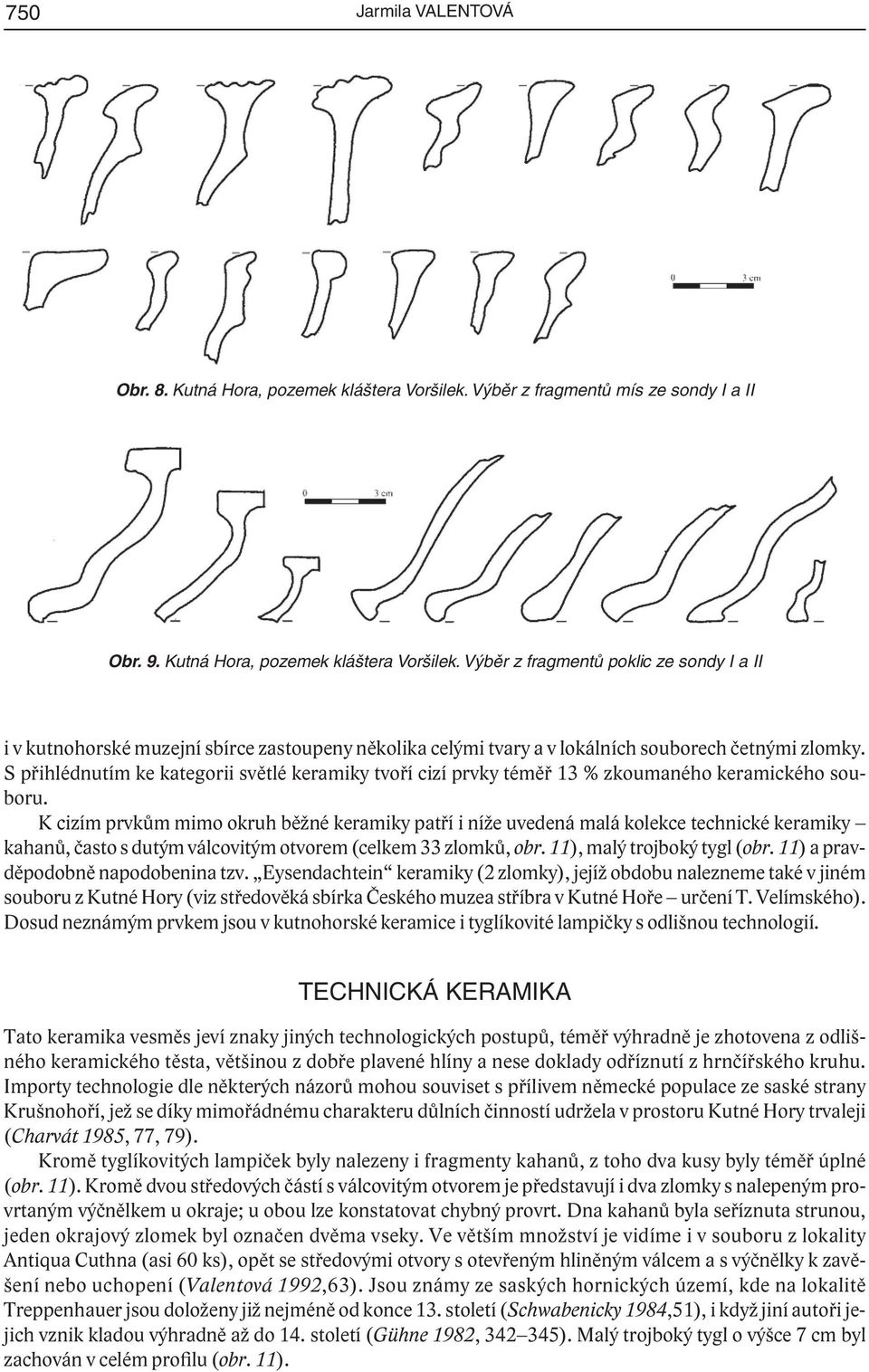 Výběr z fragmentů poklic ze sondy I a II ivkutnohorské muzejní sbírce zastoupeny několika celými tvary a v lokálních souborech četnými zlomky.