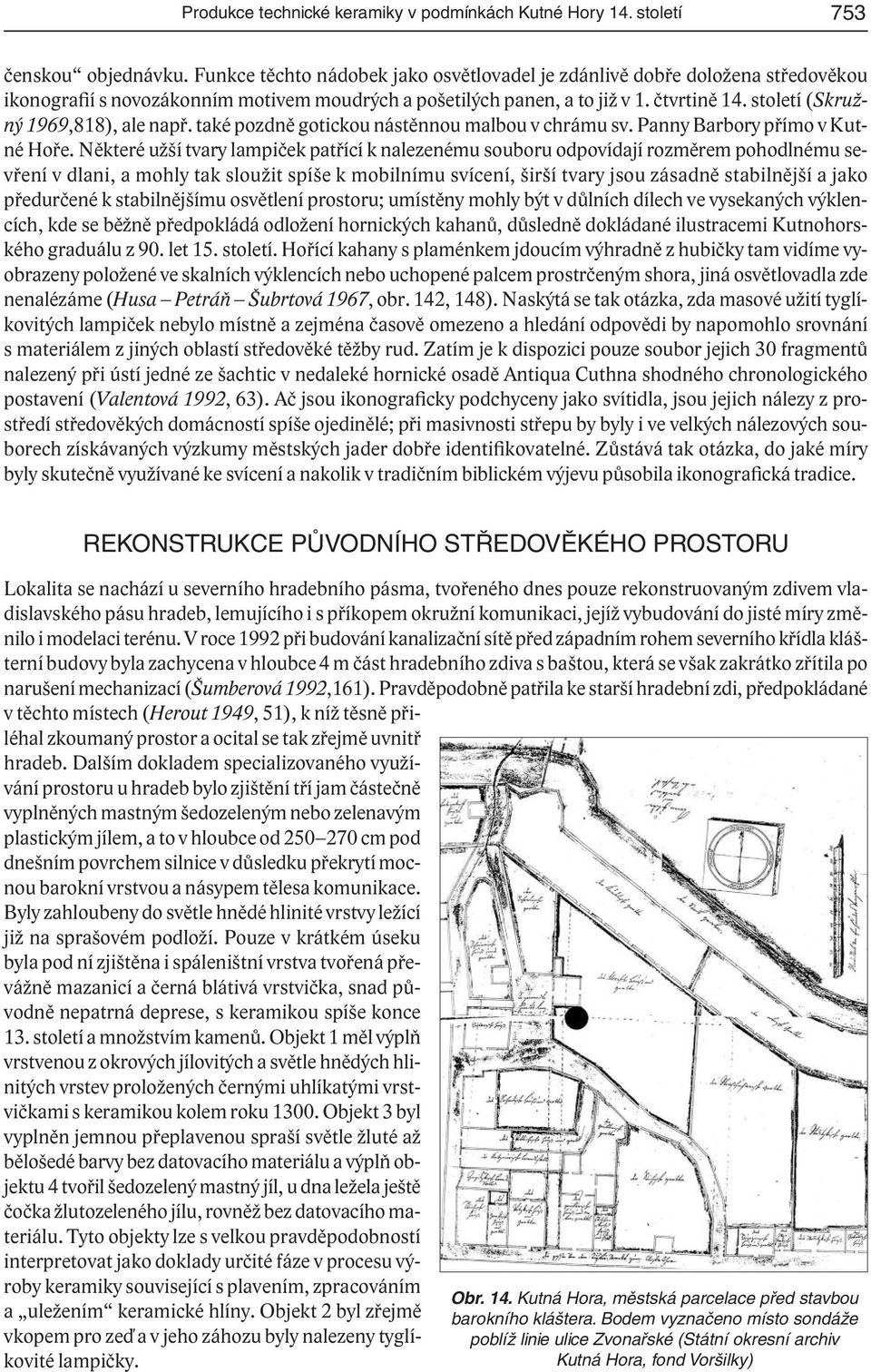 století (Skružný 1969,818), ale např. také pozdně gotickou nástěnnou malbou v chrámu sv. Panny Barbory přímo v Kutné Hoře.