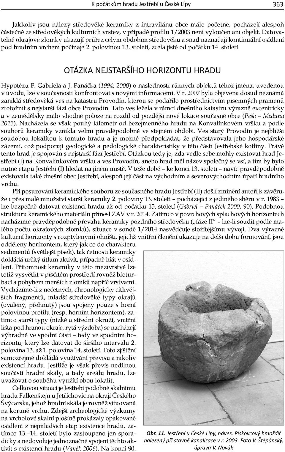 století, zcela jistě od počátku 14. století. otázka nejstaršího horizontu hradu Hypotézu F. Gabriela a J.