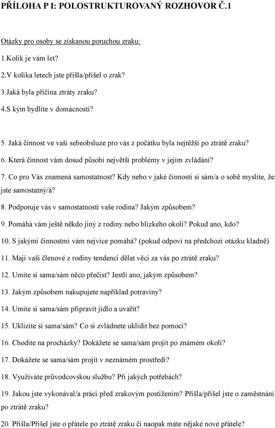 Co pro Vás znamená samostatnost? Kdy nebo v jaké činnosti si sám/a o sobě myslíte, ţe jste samostatný/á? 8. Podporuje vás v samostatnosti vaše rodina? Jakým způsobem? 9.