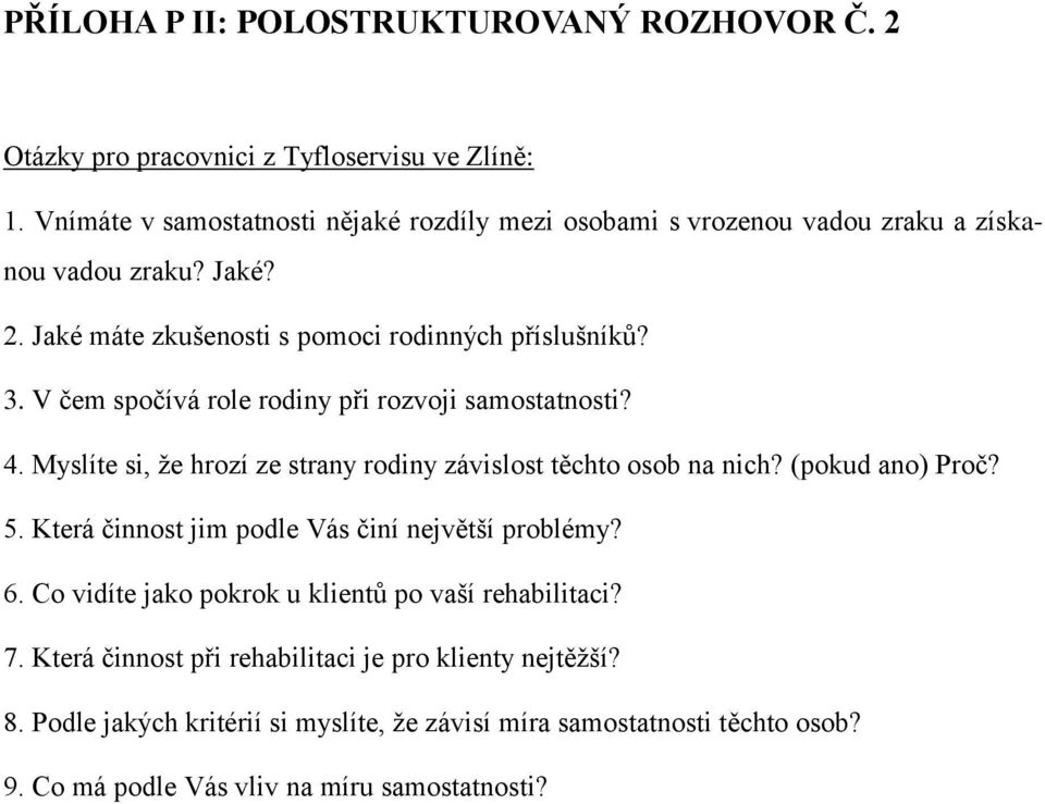 V čem spočívá role rodiny při rozvoji samostatnosti? 4. Myslíte si, ţe hrozí ze strany rodiny závislost těchto osob na nich? (pokud ano) Proč? 5.